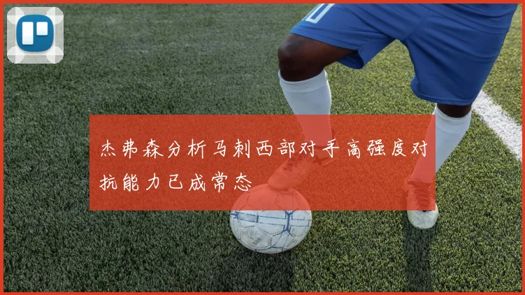 杰弗森分析马刺西部对手高强度对抗能力已成常态