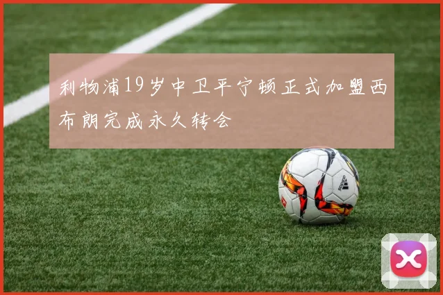 利物浦19岁中卫平宁顿正式加盟西布朗完成永久转会