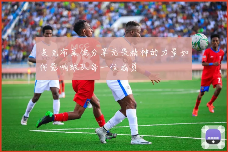 麦克布莱德分享无畏精神的力量如何影响球队每一位成员